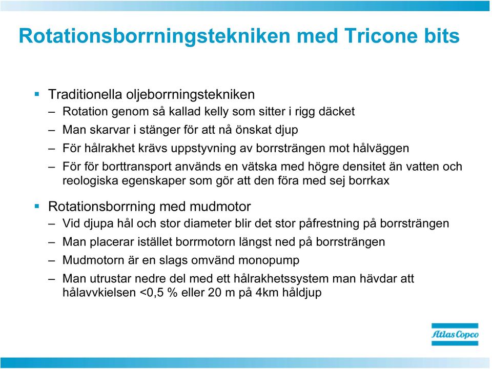 som gör att den föra med sej borrkax Rotationsborrning med mudmotor Vid djupa hål och stor diameter blir det stor påfrestning på borrsträngen Man placerar istället