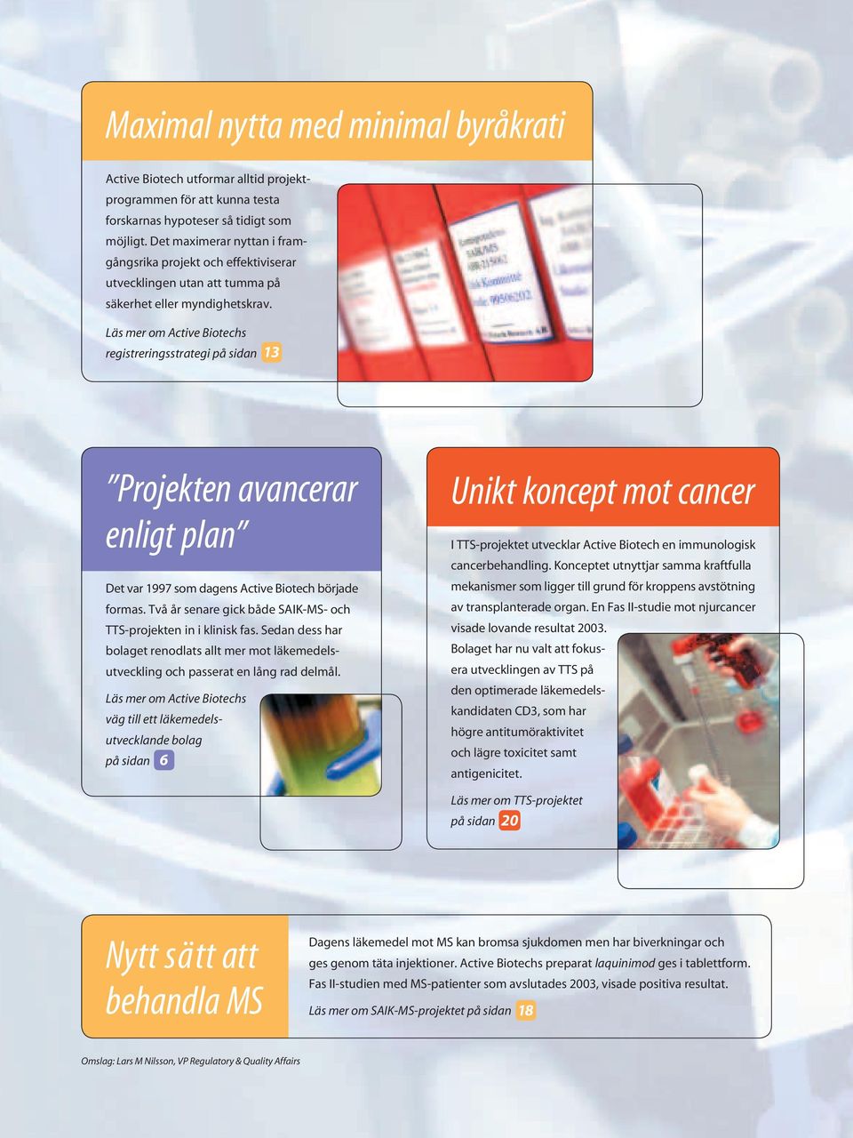 Läs mer om Active Biotechs registreringsstrategi på sidan 13 Projekten avancerar enligt plan Det var 1997 som dagens Active Biotech började formas.