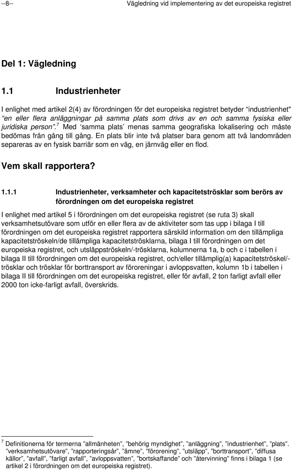 juridiska person. 7 Med samma plats menas samma geografiska lokalisering och måste bedömas från gång till gång.