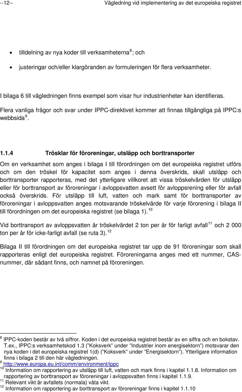 1.4 Trösklar för föroreningar, utsläpp och borttransporter Om en verksamhet som anges i bilaga I till förordningen om det europeiska registret utförs och om den tröskel för kapacitet som anges i