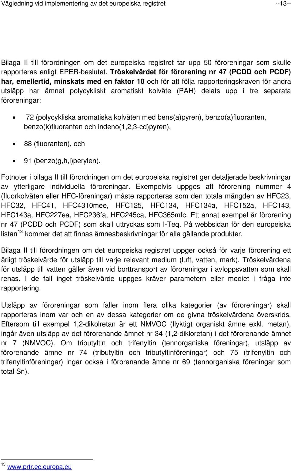 delats upp i tre separata föroreningar: 72 (polycykliska aromatiska kolväten med bens(a)pyren), benzo(a)fluoranten, benzo(k)fluoranten och indeno(1,2,3-cd)pyren), 88 (fluoranten), och 91