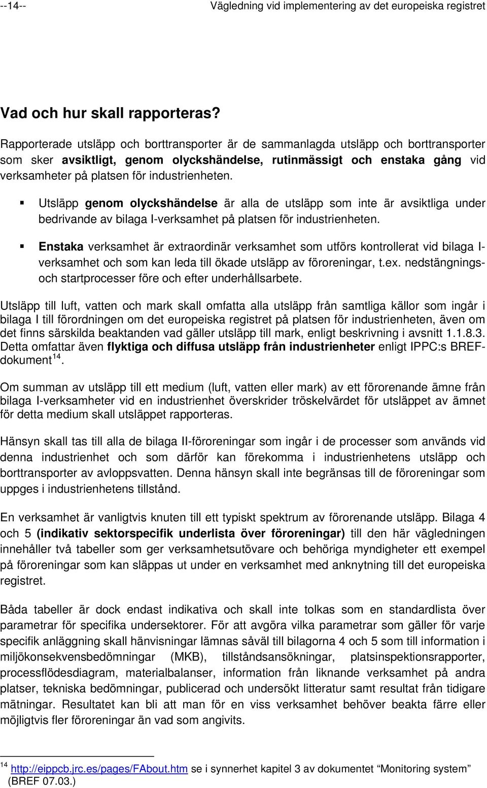 industrienheten. Utsläpp genom olyckshändelse är alla de utsläpp som inte är avsiktliga under bedrivande av bilaga I-verksamhet på platsen för industrienheten.