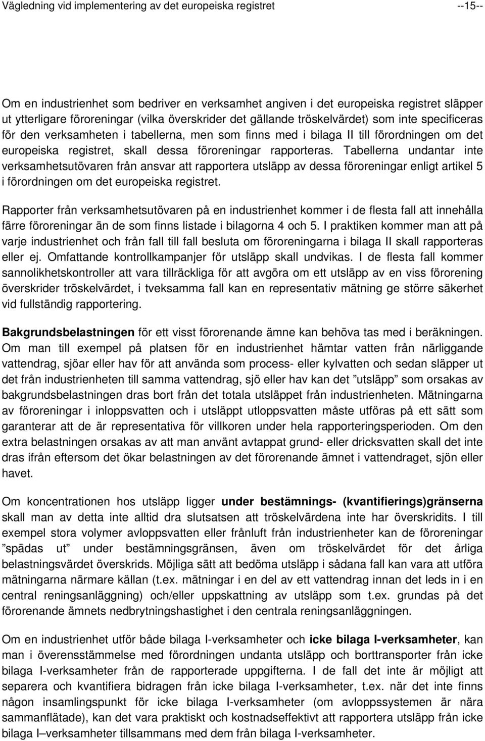 rapporteras. Tabellerna undantar inte verksamhetsutövaren från ansvar att rapportera utsläpp av dessa föroreningar enligt artikel 5 i förordningen om det europeiska registret.