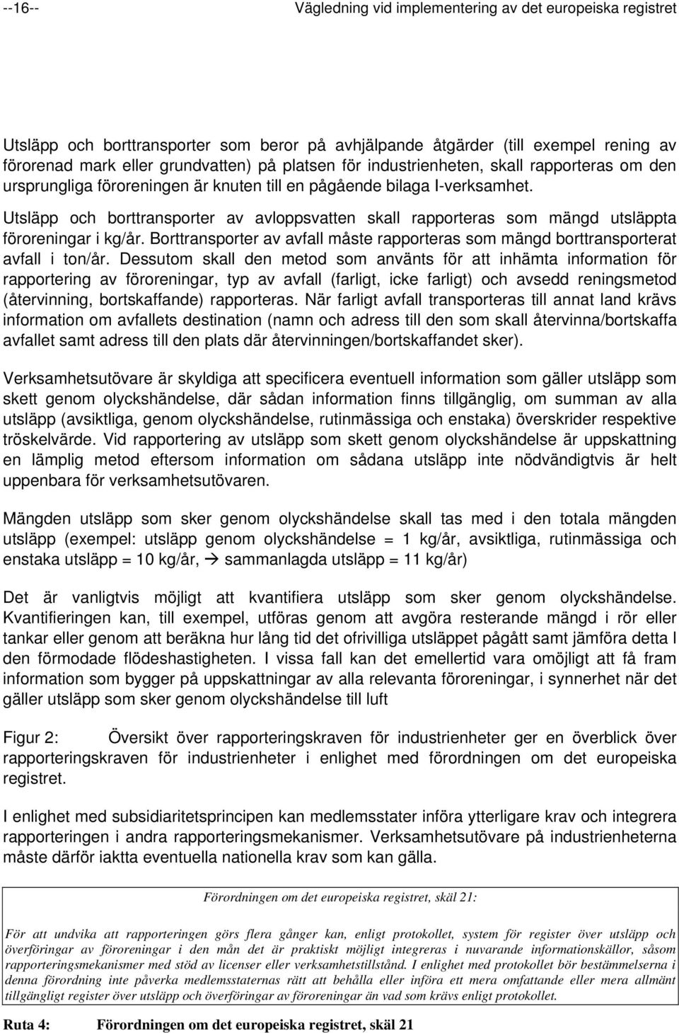 Utsläpp och borttransporter av avloppsvatten skall rapporteras som mängd utsläppta föroreningar i kg/år. Borttransporter av avfall måste rapporteras som mängd borttransporterat avfall i ton/år.