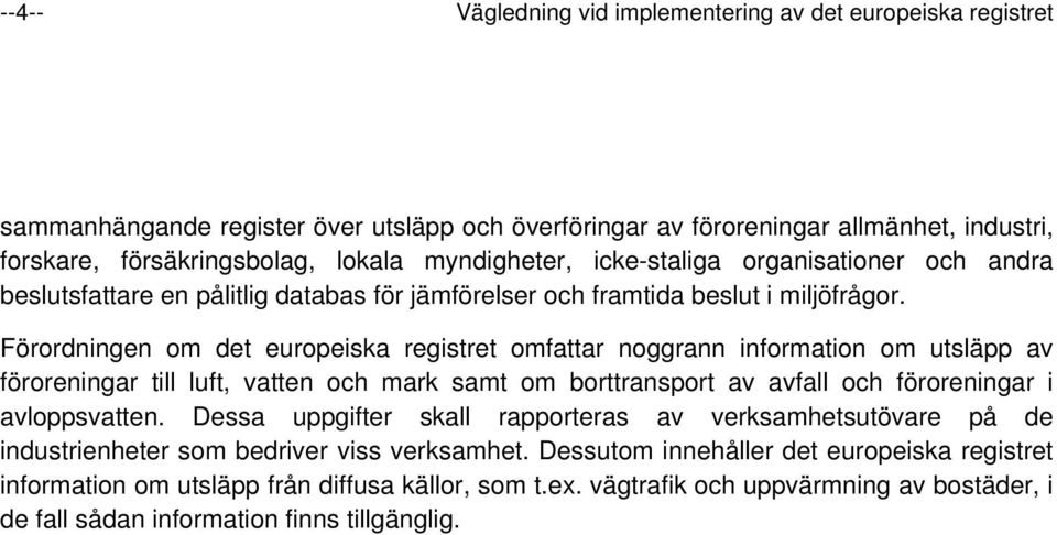 Förordningen om det europeiska registret omfattar noggrann information om utsläpp av föroreningar till luft, vatten och mark samt om borttransport av avfall och föroreningar i avloppsvatten.