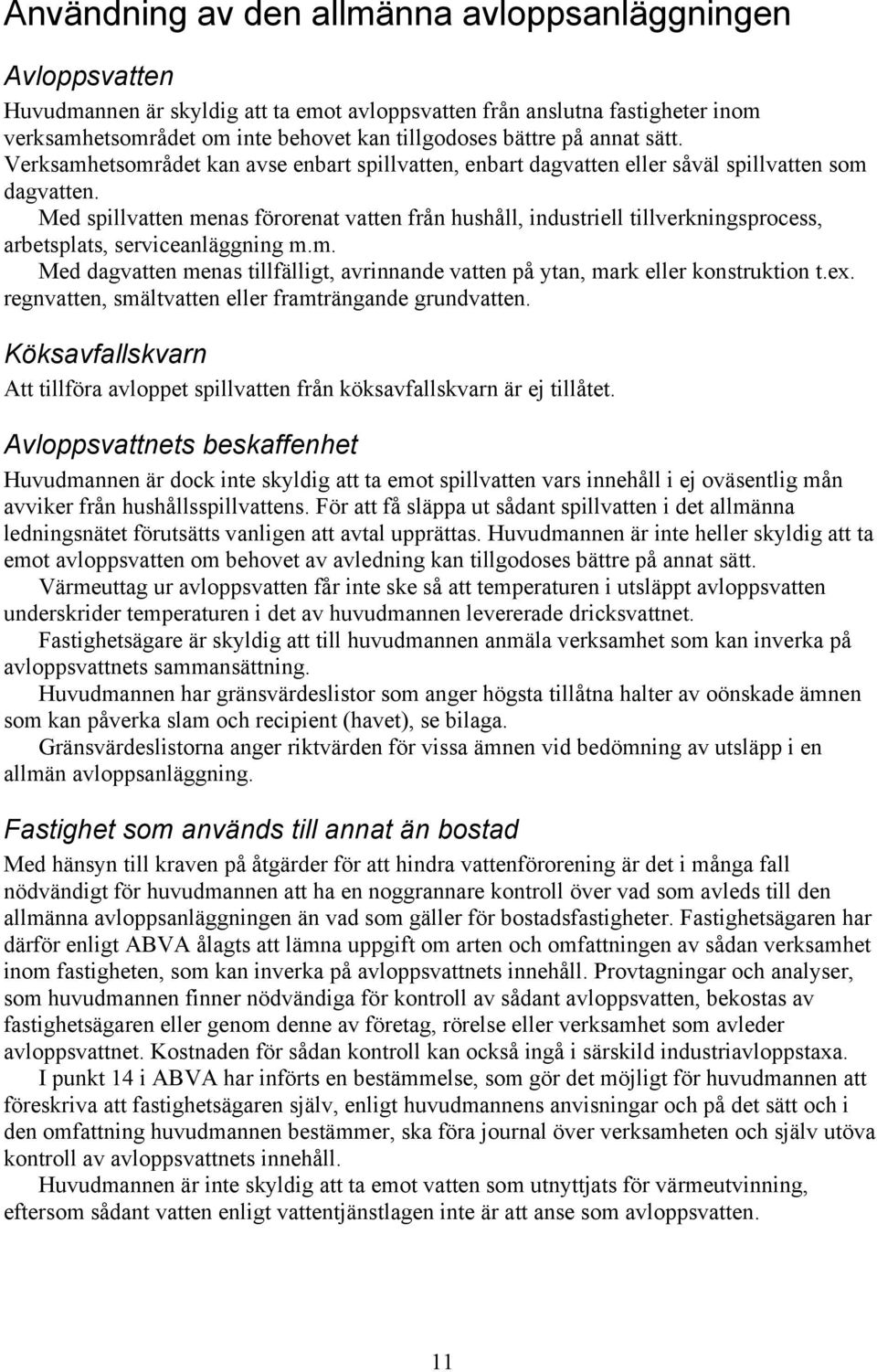 Med spillvatten menas förorenat vatten från hushåll, industriell tillverkningsprocess, arbetsplats, serviceanläggning m.m. Med dagvatten menas tillfälligt, avrinnande vatten på ytan, mark eller konstruktion t.