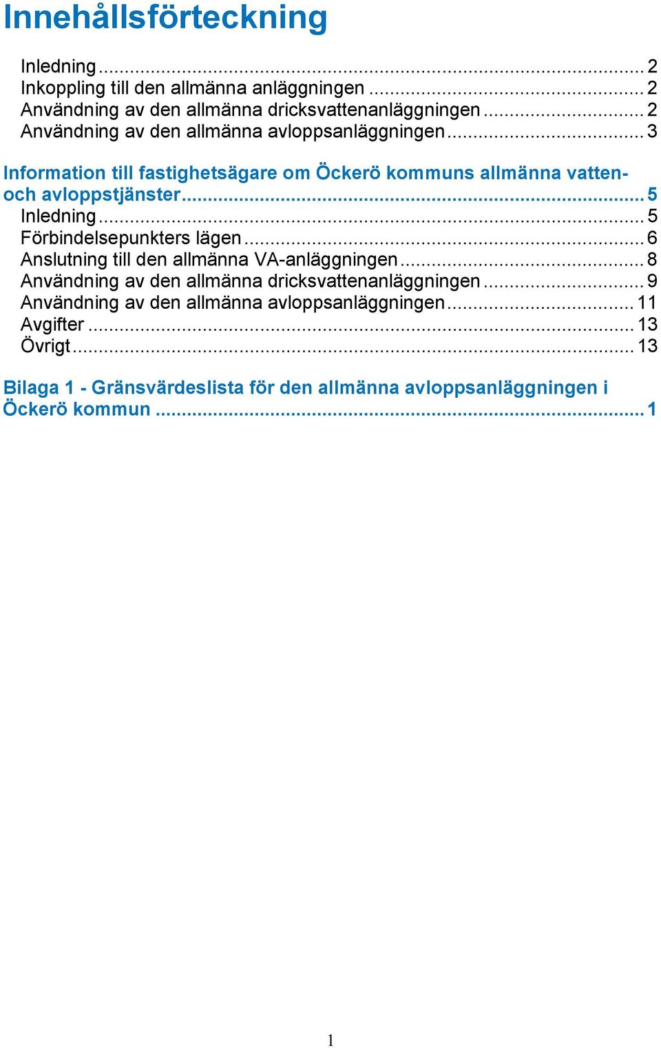 .. 5 Inledning... 5 Förbindelsepunkters lägen... 6 Anslutning till den allmänna VA-anläggningen... 8 Användning av den allmänna dricksvattenanläggningen.