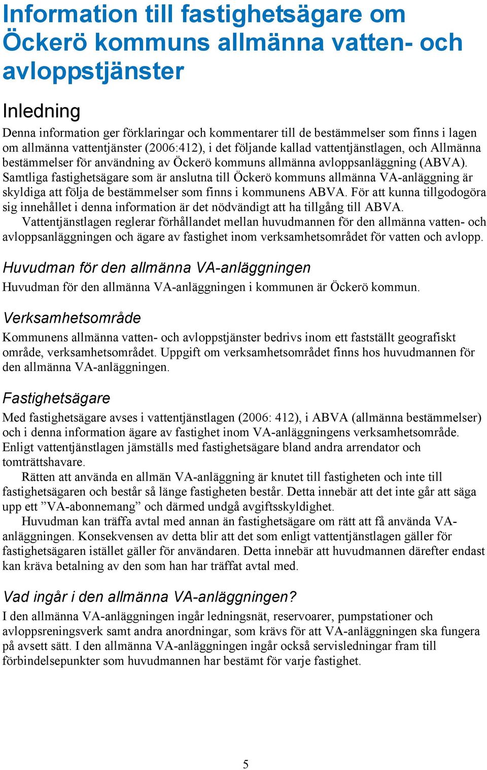 Samtliga fastighetsägare som är anslutna till Öckerö kommuns allmänna VA-anläggning är skyldiga att följa de bestämmelser som finns i kommunens ABVA.