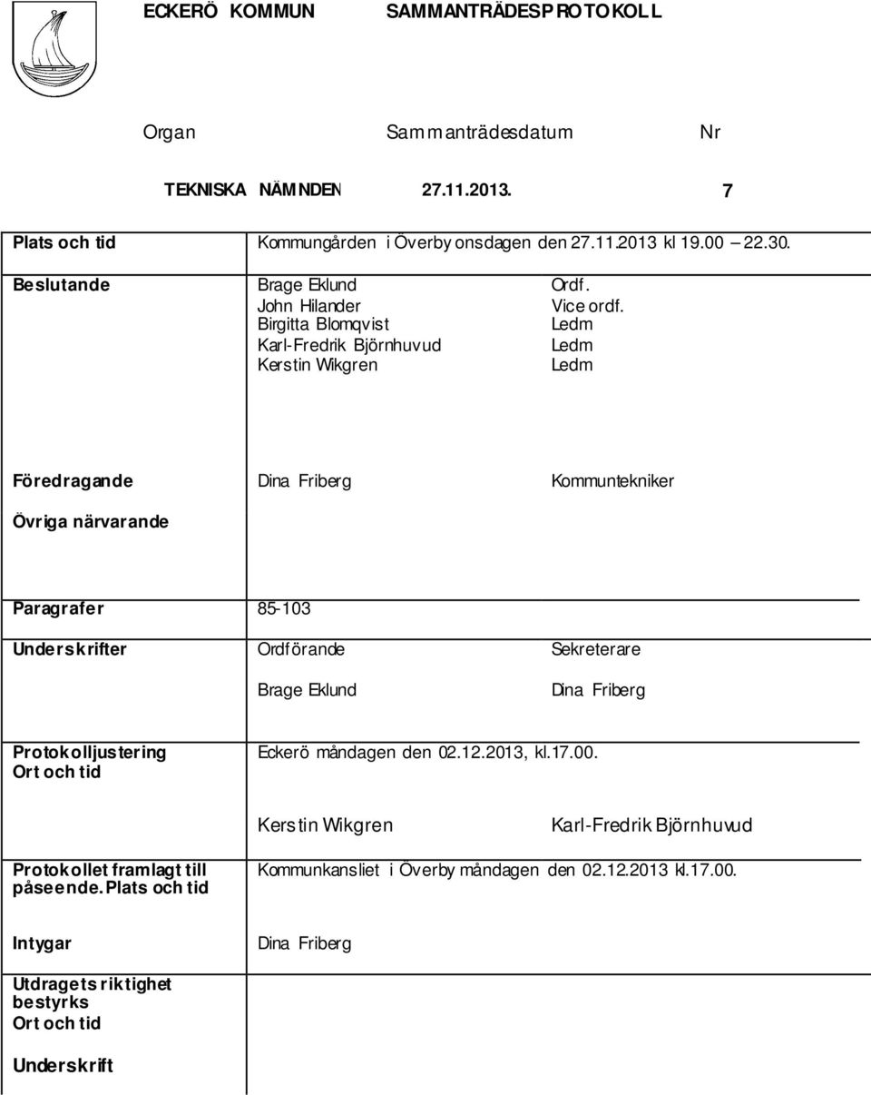 Ledm Ledm Ledm Föredragande Dina Friberg Kommuntekniker Övriga närvarande Paragrafer 85-103 Underskrifter Ordförande Sekreterare Brage Eklund Dina Friberg