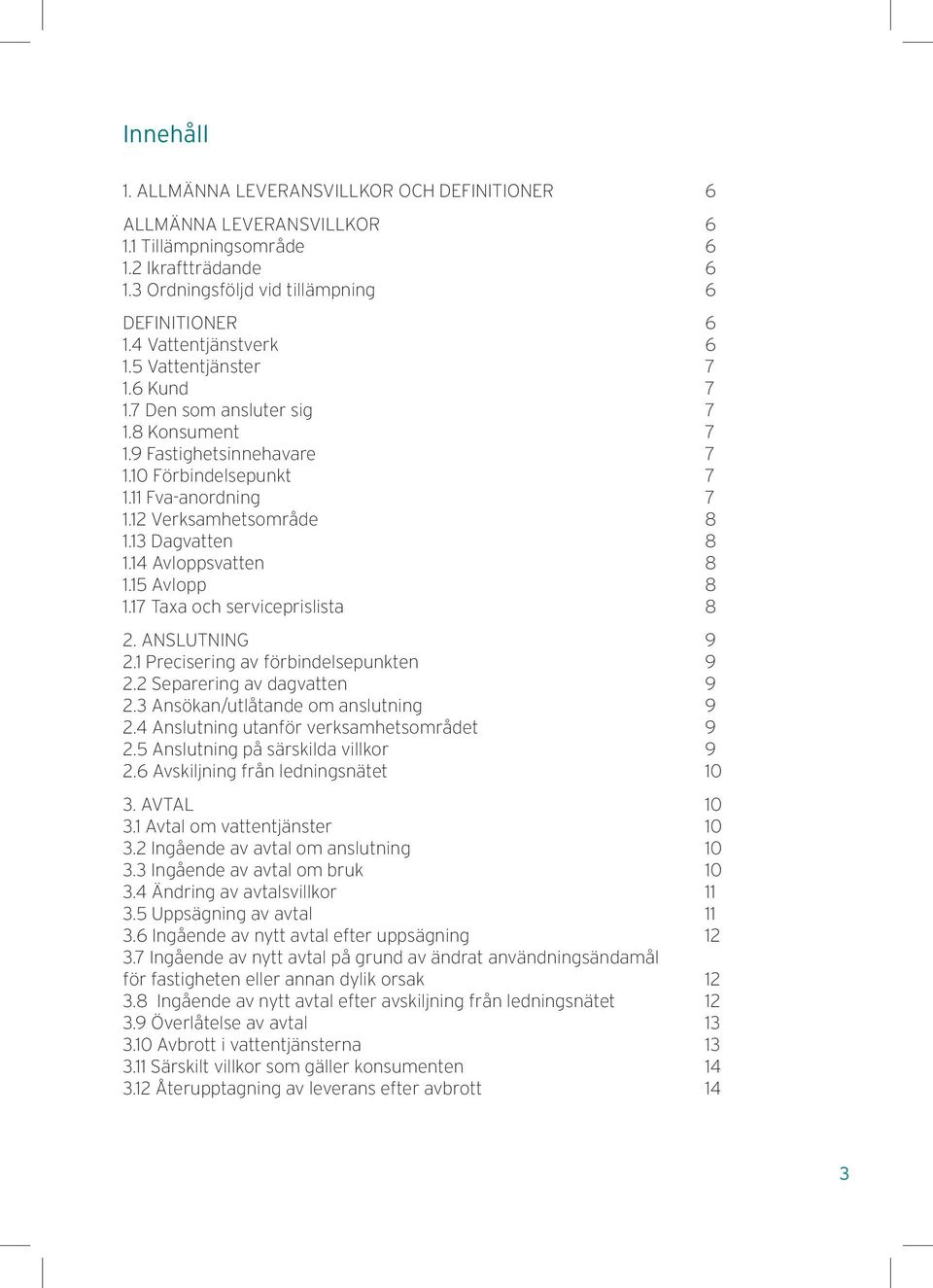 13 Dagvatten 8 1.14 Avloppsvatten 8 1.15 Avlopp 8 1.17 Taxa och serviceprislista 8 2. ANSLUTNING 9 2.1 Precisering av förbindelsepunkten 9 2.2 Separering av dagvatten 9 2.