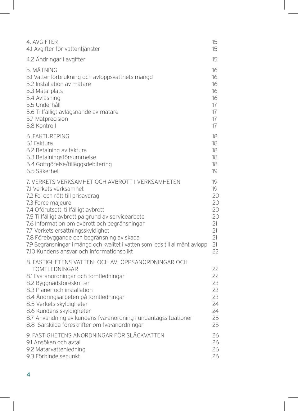 3 Betalningsförsummelse 18 6.4 Gottgörelse/tilläggsdebitering 18 6.5 Säkerhet 19 7. VERKETS VERKSAMHET OCH AVBROTT I VERKSAMHETEN 19 7.1 Verkets verksamhet 19 7.2 Fel och rätt till prisavdrag 20 7.