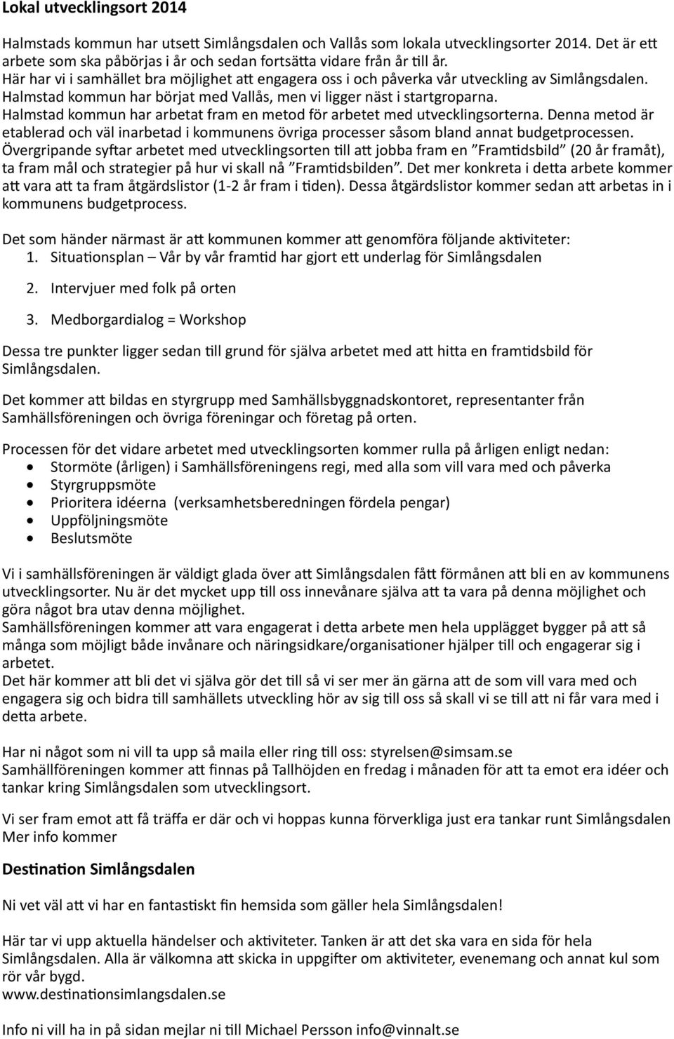 Halmstad kommun har arbetat fram en metod för arbetet med utvecklingsorterna. Denna metod är etablerad och väl inarbetad i kommunens övriga processer såsom bland annat budgetprocessen.