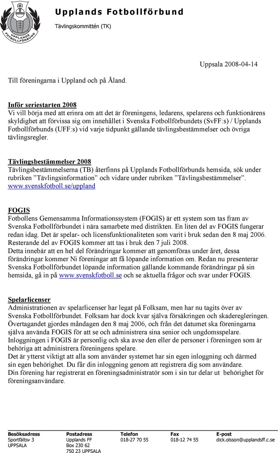 Upplands Fotbollförbunds (UFF:s) vid varje tidpunkt gällande tävlingsbestämmelser och övriga tävlingsregler.