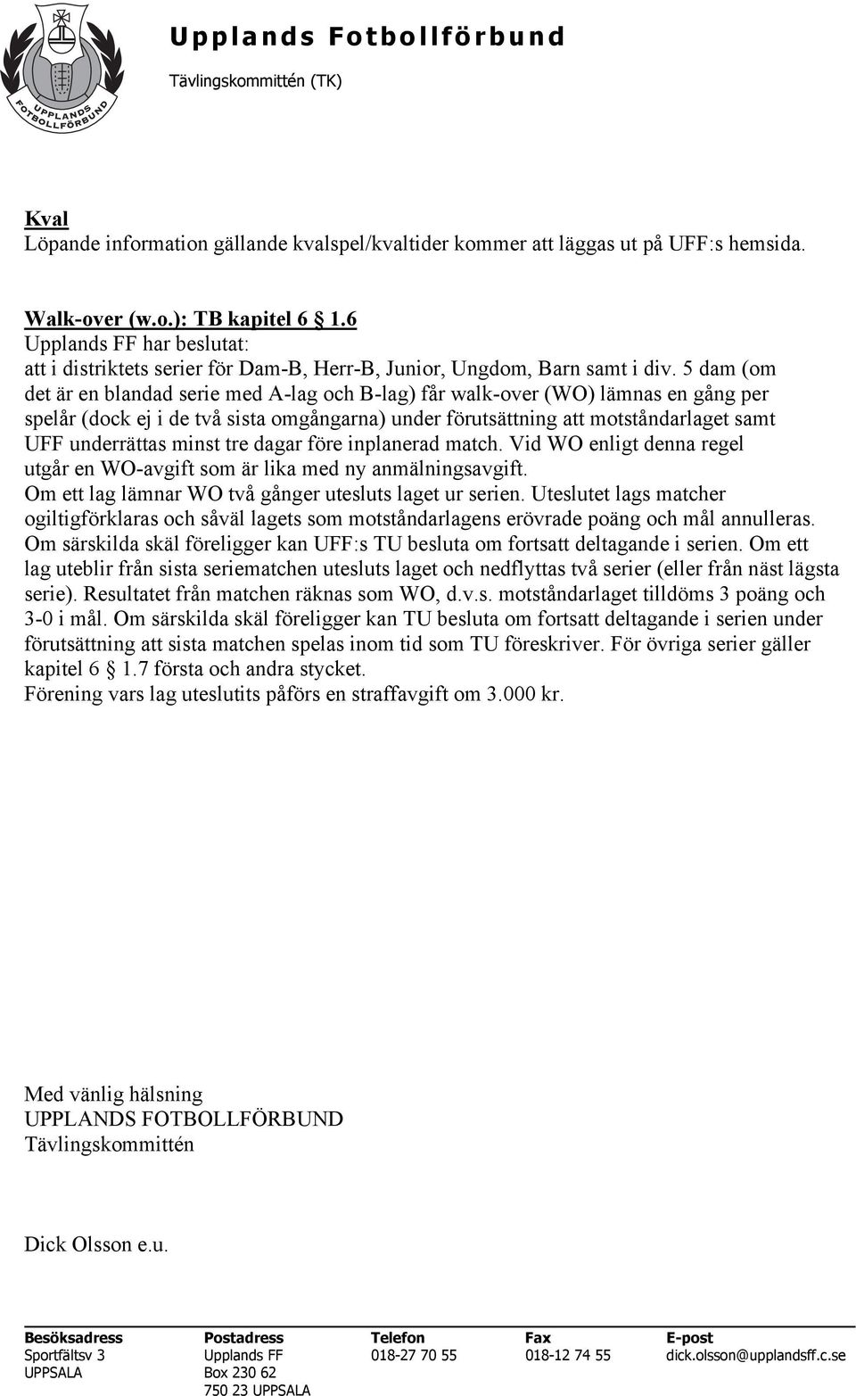 5 dam (om det är en blandad serie med A-lag och B-lag) får walk-over (WO) lämnas en gång per spelår (dock ej i de två sista omgångarna) under förutsättning att motståndarlaget samt UFF underrättas