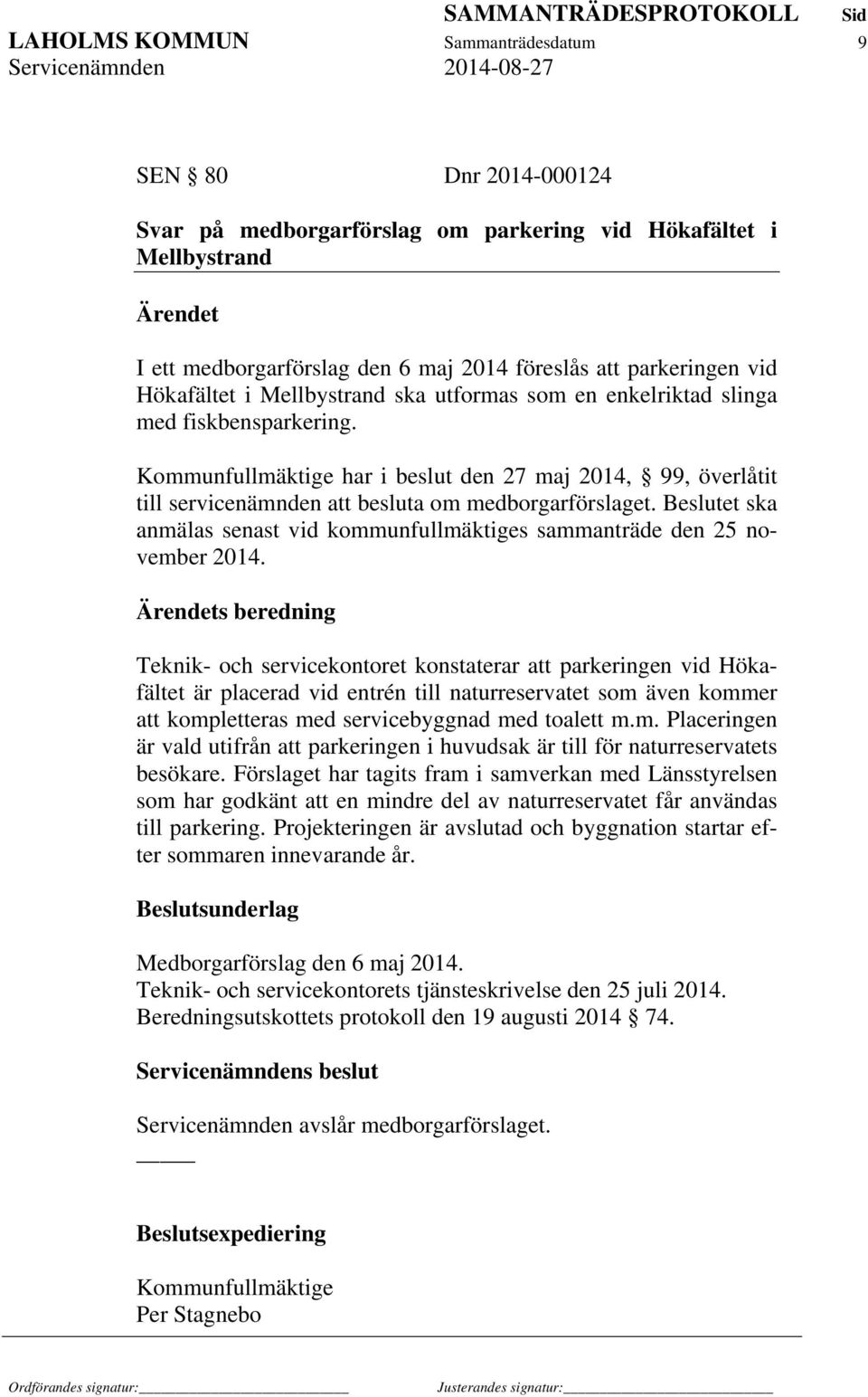 Kommunfullmäktige har i beslut den 27 maj 2014, 99, överlåtit till servicenämnden att besluta om medborgarförslaget.