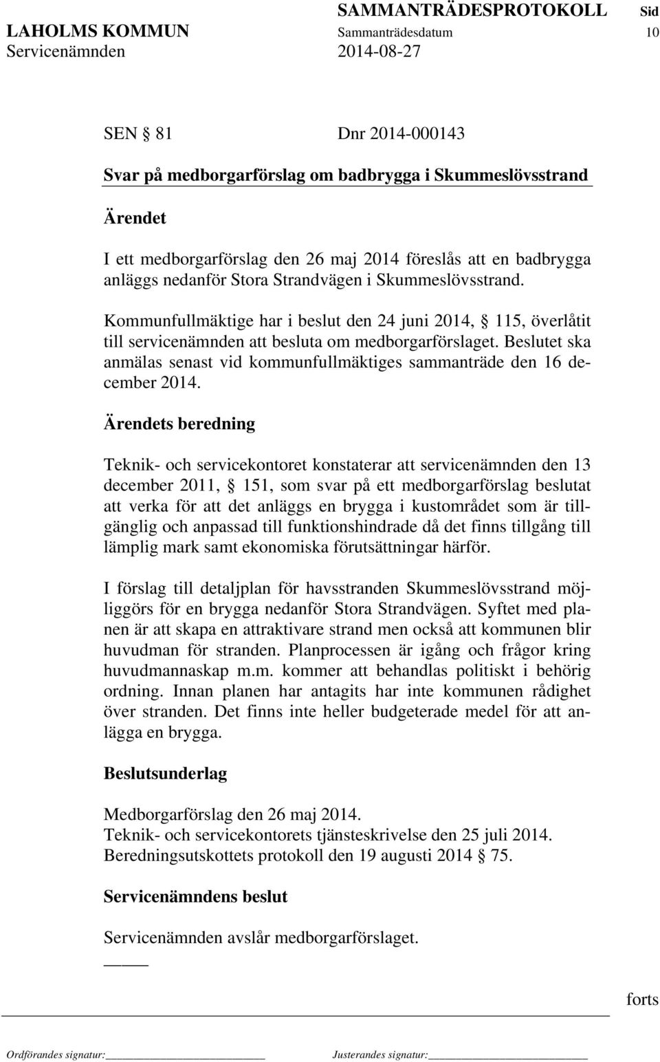 Beslutet ska anmälas senast vid kommunfullmäktiges sammanträde den 16 december 2014.