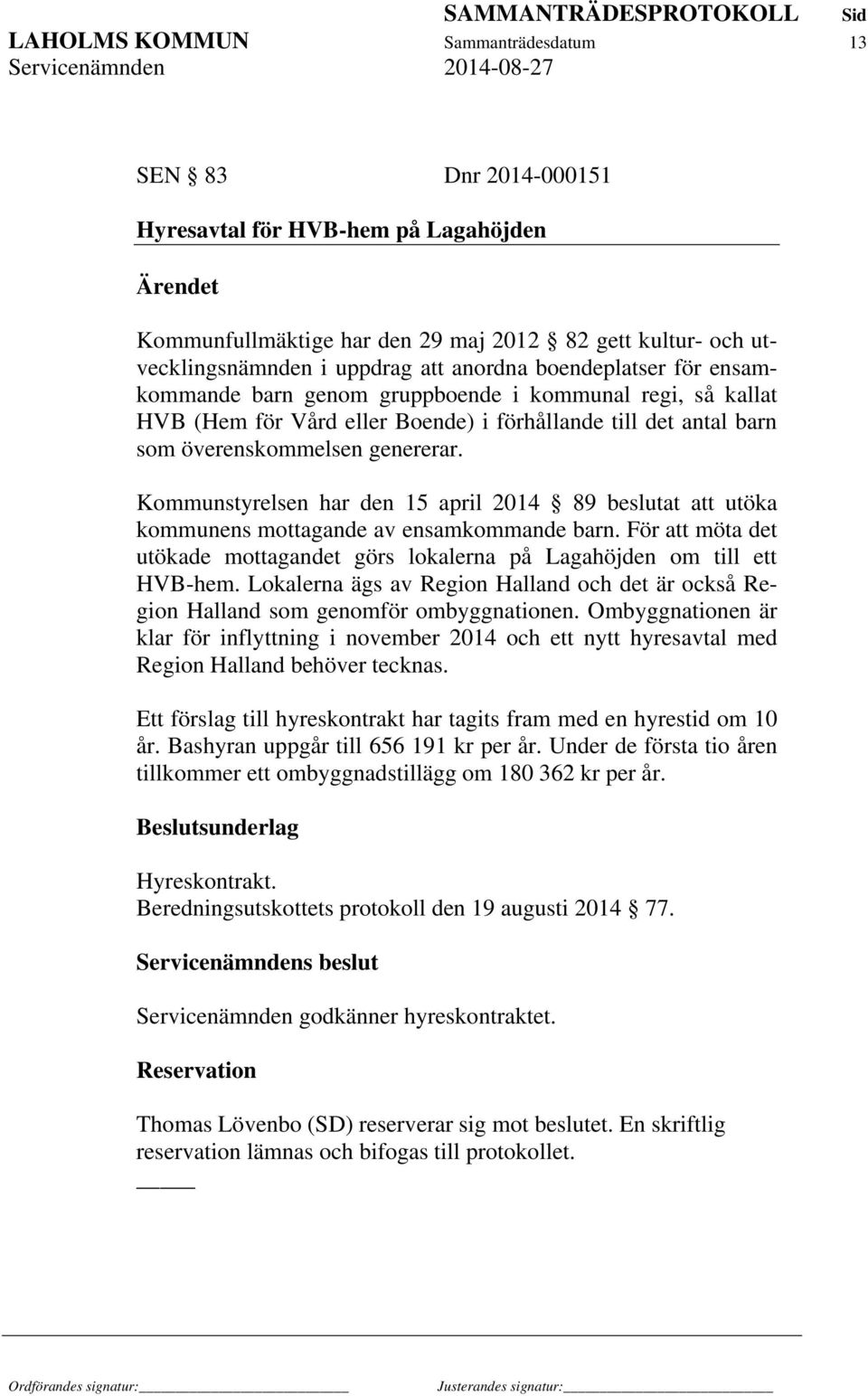 Kommunstyrelsen har den 15 april 2014 89 beslutat att utöka kommunens mottagande av ensamkommande barn. För att möta det utökade mottagandet görs lokalerna på Lagahöjden om till ett HVB-hem.
