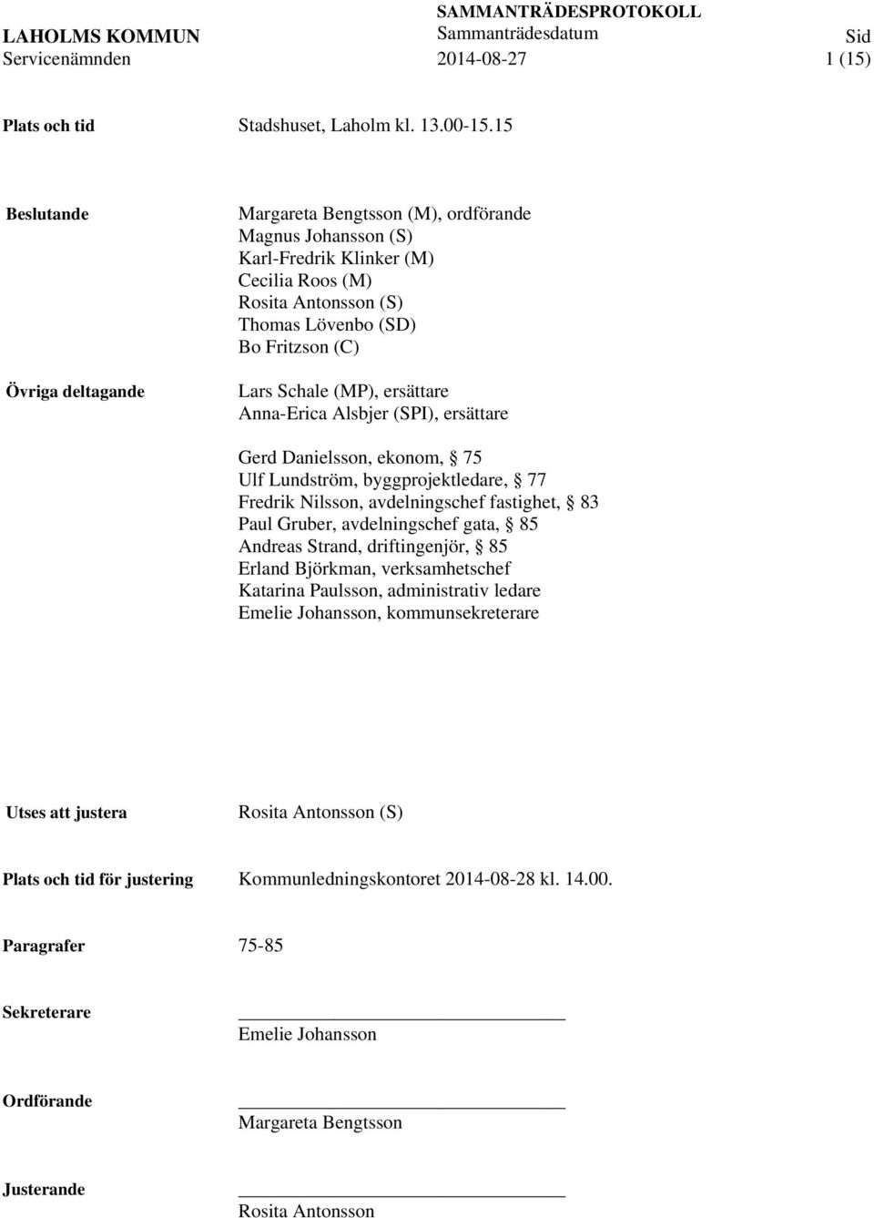 (MP), ersättare Anna-Erica Alsbjer (SPI), ersättare Gerd Danielsson, ekonom, 75 Ulf Lundström, byggprojektledare, 77 Fredrik Nilsson, avdelningschef fastighet, 83 Paul Gruber, avdelningschef gata, 85
