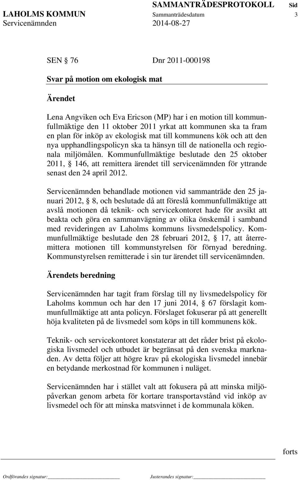 Kommunfullmäktige beslutade den 25 oktober 2011, 146, att remittera ärendet till servicenämnden för yttrande senast den 24 april 2012.