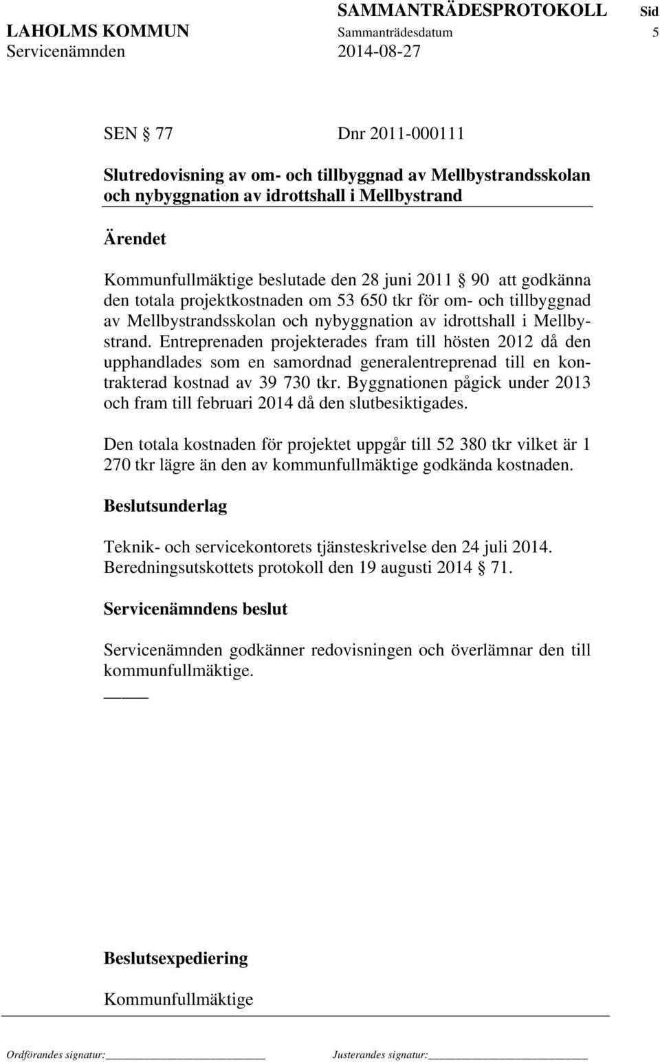 Entreprenaden projekterades fram till hösten 2012 då den upphandlades som en samordnad generalentreprenad till en kontrakterad kostnad av 39 730 tkr.