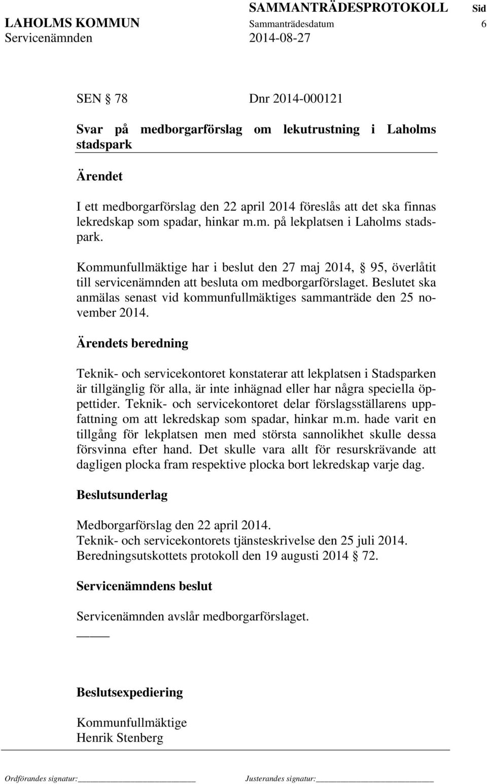 Beslutet ska anmälas senast vid kommunfullmäktiges sammanträde den 25 november 2014.