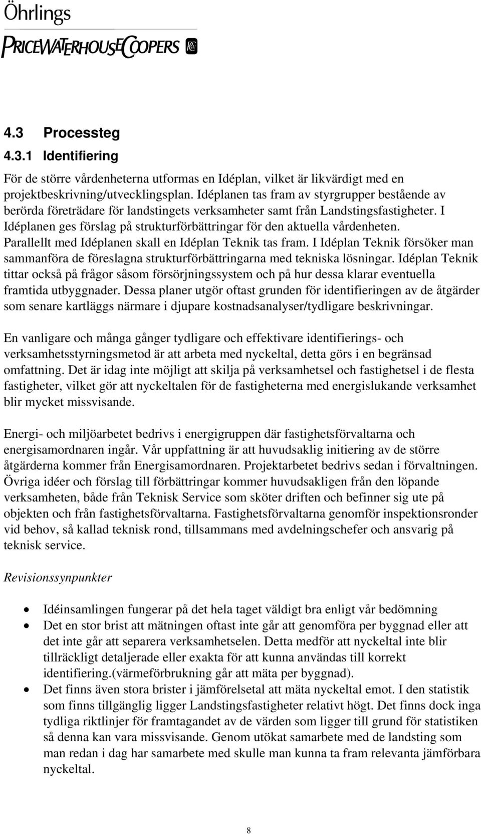 I Idéplanen ges förslag på strukturförbättringar för den aktuella vårdenheten. Parallellt med Idéplanen skall en Idéplan Teknik tas fram.