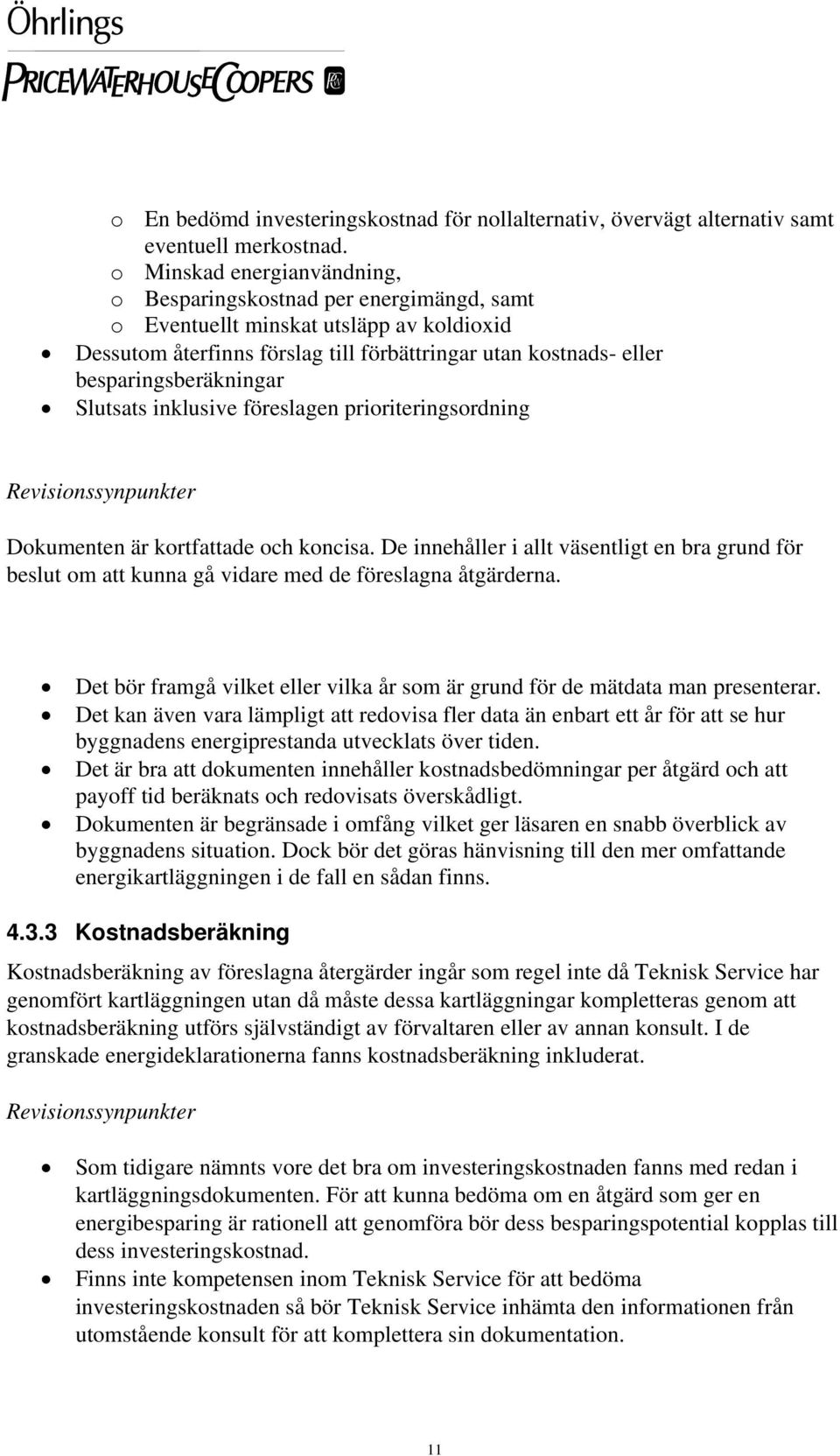 besparingsberäkningar Slutsats inklusive föreslagen prioriteringsordning Revisionssynpunkter Dokumenten är kortfattade och koncisa.