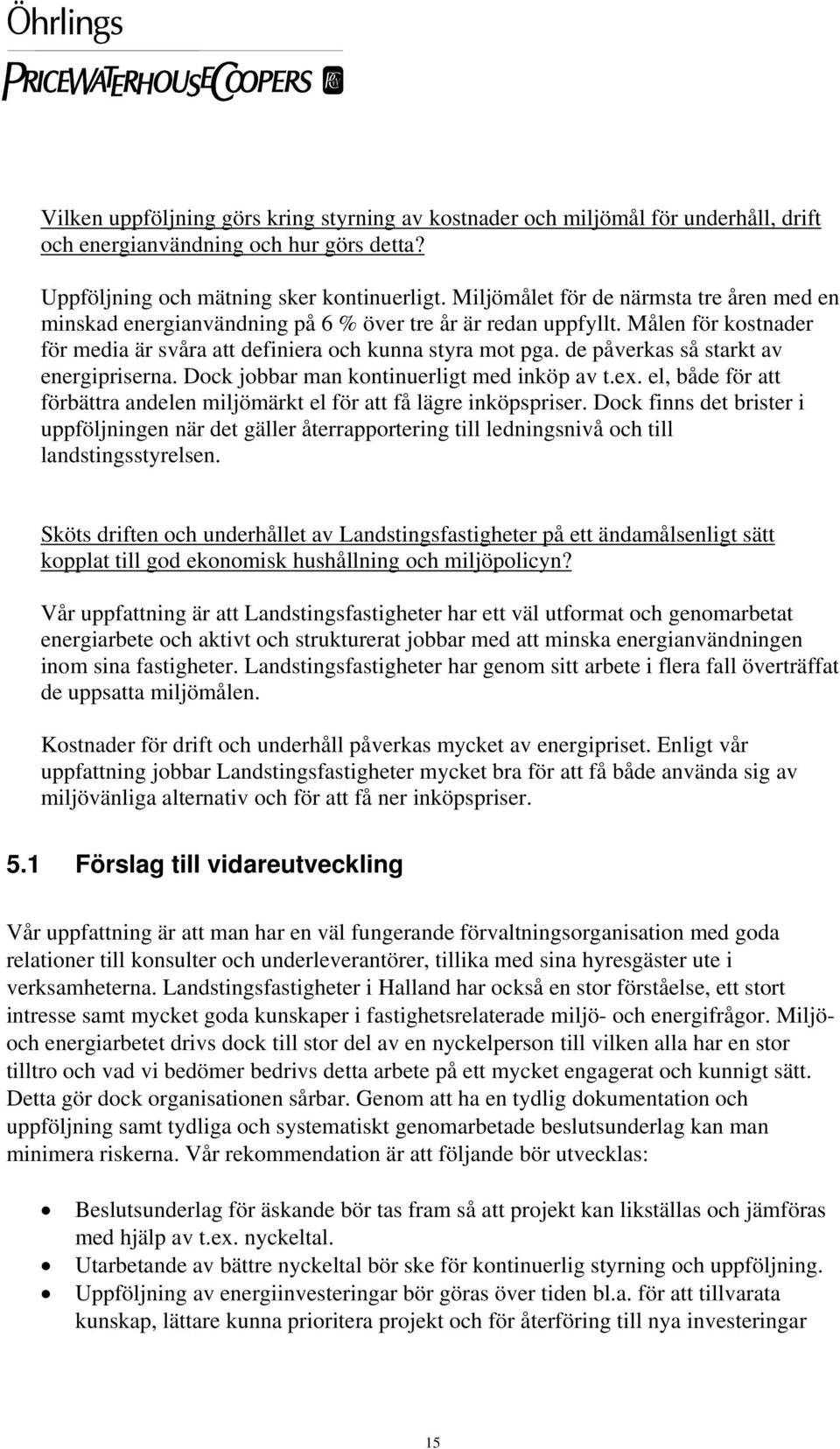 de påverkas så starkt av energipriserna. Dock jobbar man kontinuerligt med inköp av t.ex. el, både för att förbättra andelen miljömärkt el för att få lägre inköpspriser.