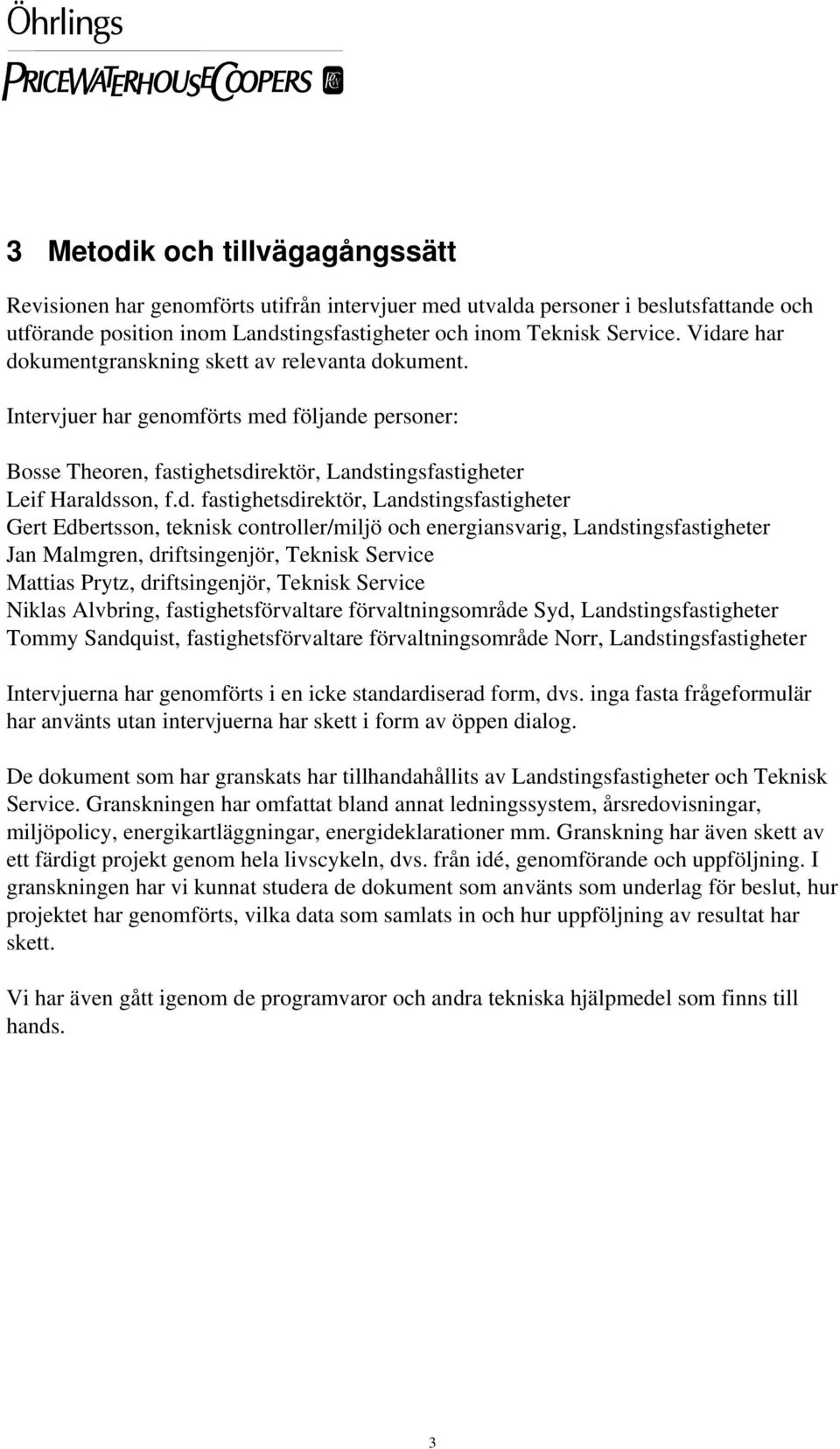 fastighetsdirektör, Landstingsfastigheter Gert Edbertsson, teknisk controller/miljö och energiansvarig, Landstingsfastigheter Jan Malmgren, driftsingenjör, Teknisk Service Mattias Prytz,