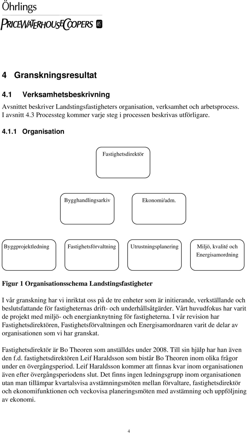 Byggprojektledning Fastighetsförvaltning Utrustningsplanering Miljö, kvalité och Energisamordning Figur 1 Organisationsschema Landstingsfastigheter I vår granskning har vi inriktat oss på de tre