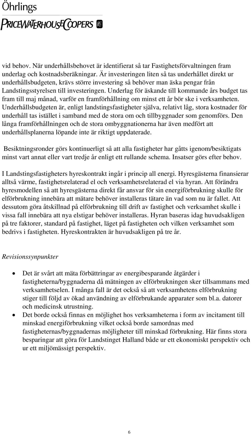 Underlag för äskande till kommande års budget tas fram till maj månad, varför en framförhållning om minst ett år bör ske i verksamheten.