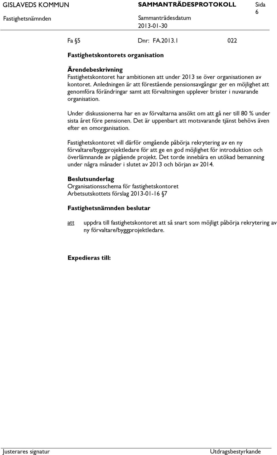 Under diskussionerna har en av förvaltarna ansökt om gå ner till 80 % under sista året före pensionen. Det är uppenbart motsvarande tjänst behövs även efter en omorganisation.