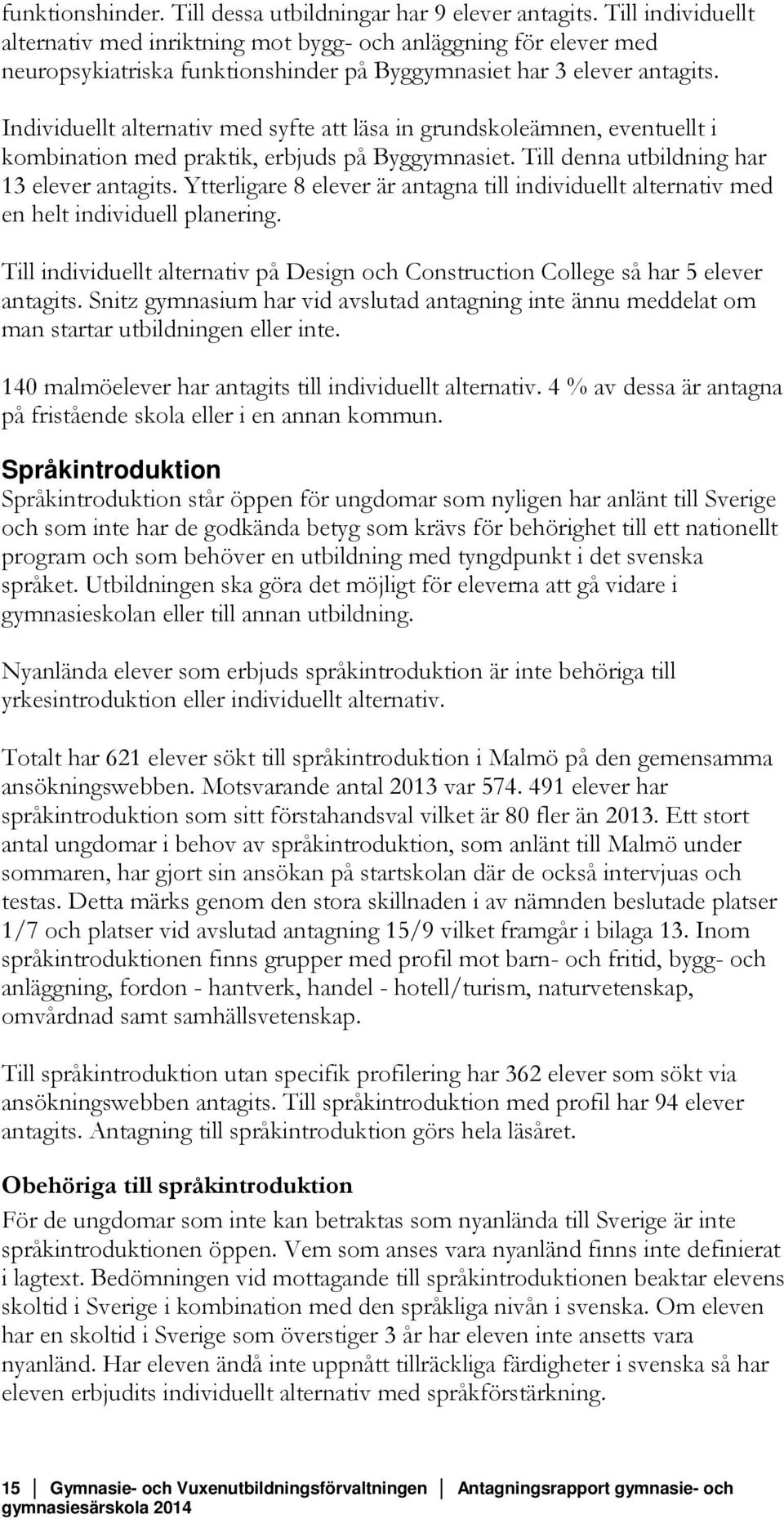 Individuellt alternativ med syfte att läsa in grundskoleämnen, eventuellt i kombination med praktik, erbjuds på Byggymnasiet. Till denna utbildning har 13 elever antagits.