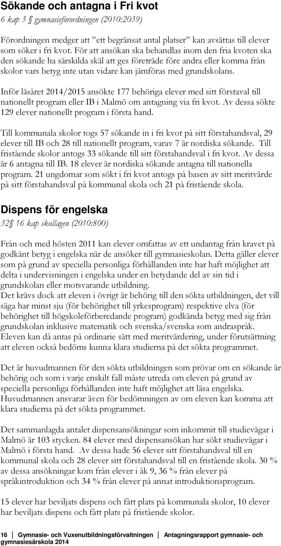 Inför läsåret 2014/2015 ansökte 177 behöriga elever med sitt förstaval till nationellt program eller IB i Malmö om antagning via fri kvot. Av dessa sökte 129 elever nationellt program i första hand.