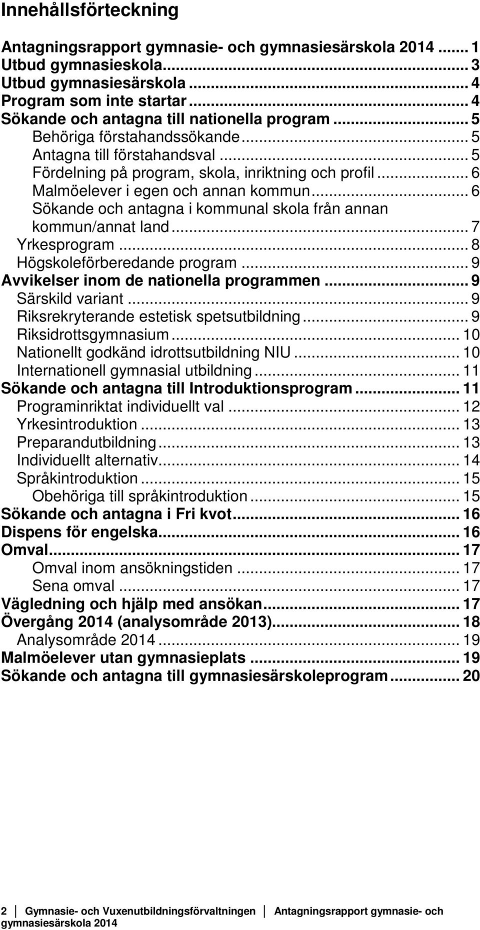 .. 6 Malmöelever i egen och annan kommun... 6 Sökande och antagna i kommunal skola från annan kommun/annat land... 7 Yrkesprogram... 8 Högskoleförberedande program.