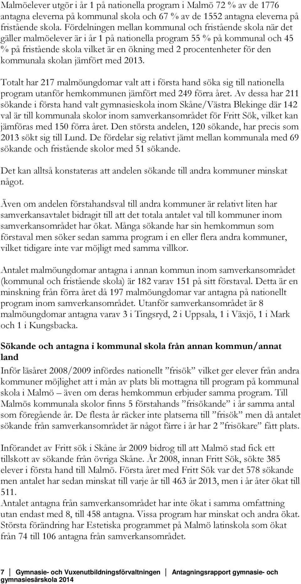 den kommunala skolan jämfört med 2013. Totalt har 217 malmöungdomar valt att i första hand söka sig till nationella program utanför hemkommunen jämfört med 249 förra året.