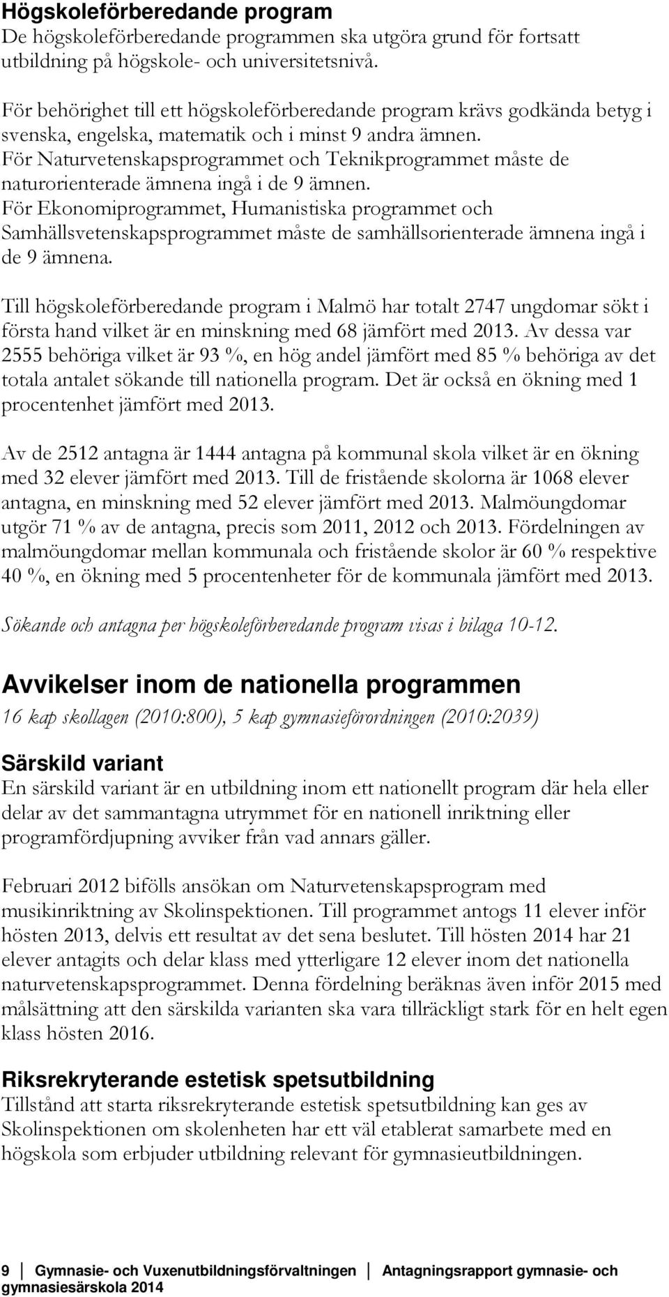 För Naturvetenskapsprogrammet och Teknikprogrammet måste de naturorienterade ämnena ingå i de 9 ämnen.