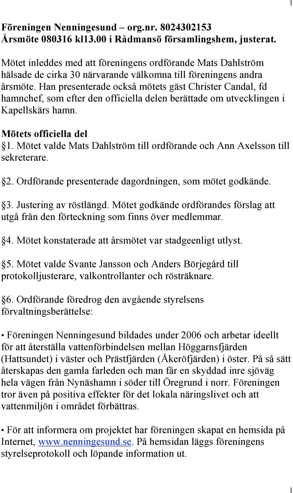 Han presenterade också mötets gäst Christer Candal, fd hamnchef, som efter den officiella delen berättade om utvecklingen i Kapellskärs hamn. Mötets officiella del 1.