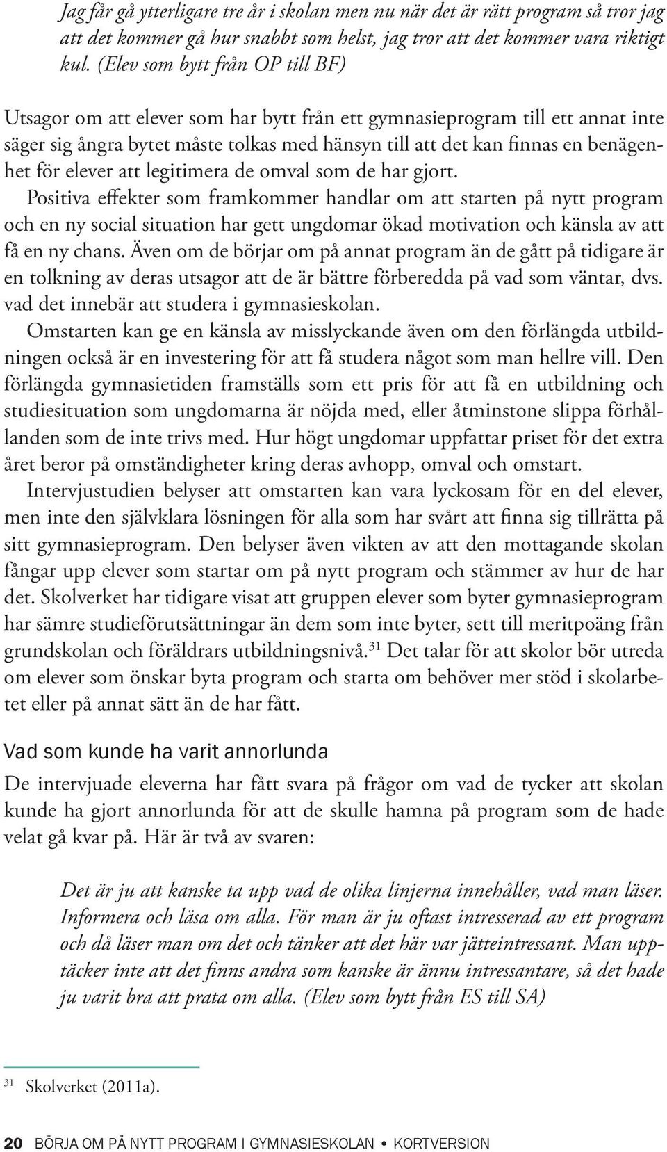 elever att legitimera de omval som de har gjort.