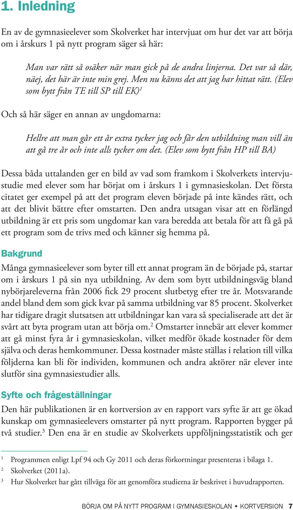 (Elev som bytt från TE till SP till EK) 1 Och så här säger en annan av ungdomarna: Hellre att man går ett år extra tycker jag och får den utbildning man vill än att gå tre år och inte alls tycker om