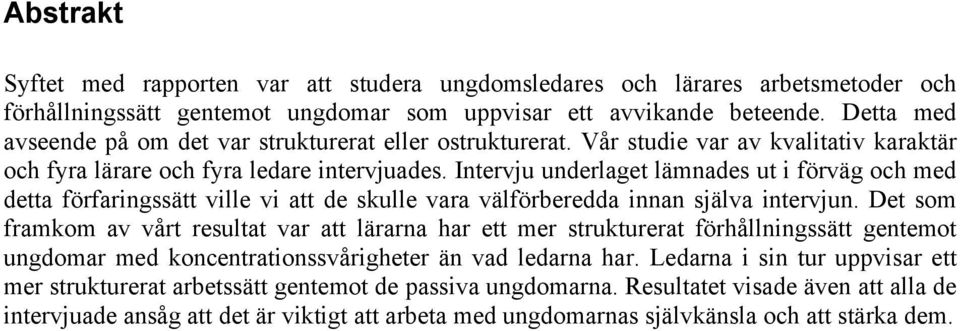 Intervju underlaget lämnades ut i förväg och med detta förfaringssätt ville vi att de skulle vara välförberedda innan själva intervjun.