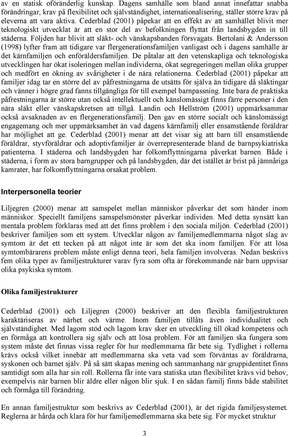 Cederblad (2001) påpekar att en effekt av att samhället blivit mer teknologiskt utvecklat är att en stor del av befolkningen flyttat från landsbygden in till städerna.