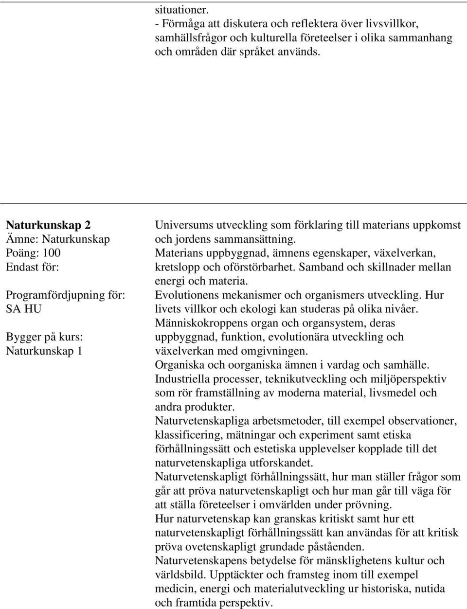 Materians uppbyggnad, ämnens egenskaper, växelverkan, kretslopp och oförstörbarhet. Samband och skillnader mellan energi och materia. Evolutionens mekanismer och organismers utveckling.