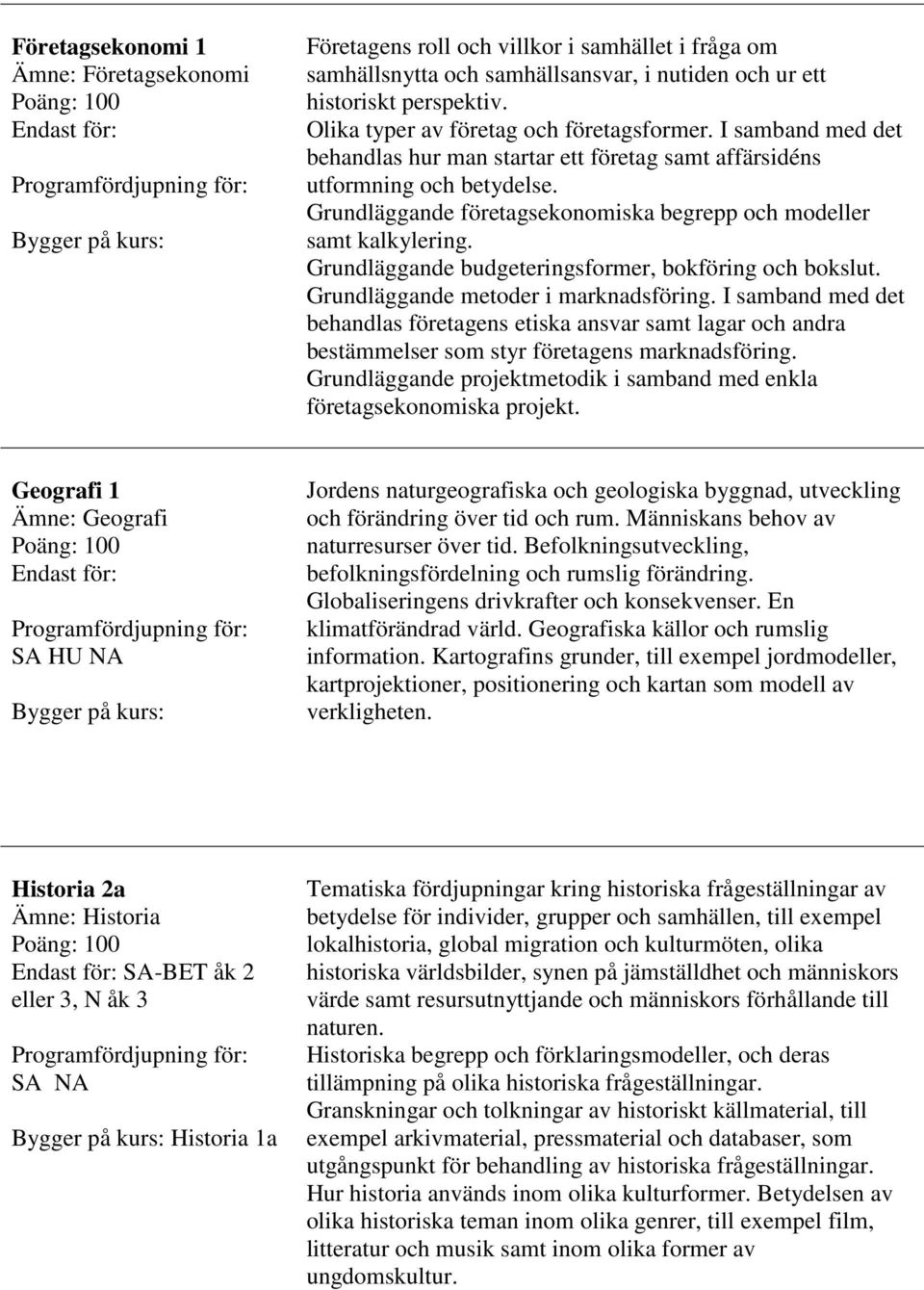 Grundläggande företagsekonomiska begrepp och modeller samt kalkylering. Grundläggande budgeteringsformer, bokföring och bokslut. Grundläggande metoder i marknadsföring.