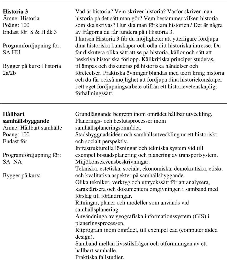 I kursen Historia 3 får du möjligheter att ytterligare fördjupa dina historiska kunskaper och odla ditt historiska intresse.