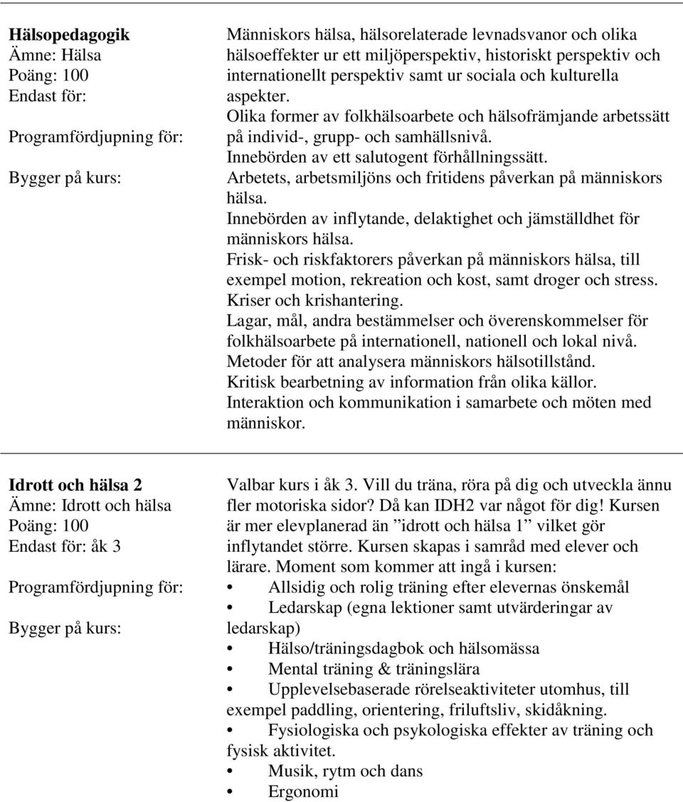 Arbetets, arbetsmiljöns och fritidens påverkan på människors hälsa. Innebörden av inflytande, delaktighet och jämställdhet för människors hälsa.