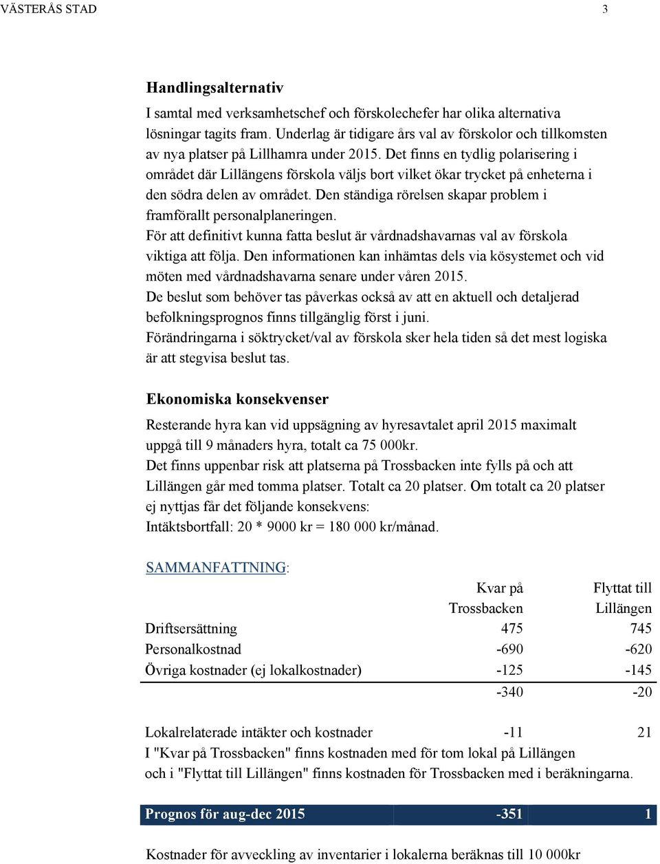 Det finns en tydlig polarisering i området där Lillängens förskola väljs bort vilket ökar trycket på enheterna i den södra delen av området.