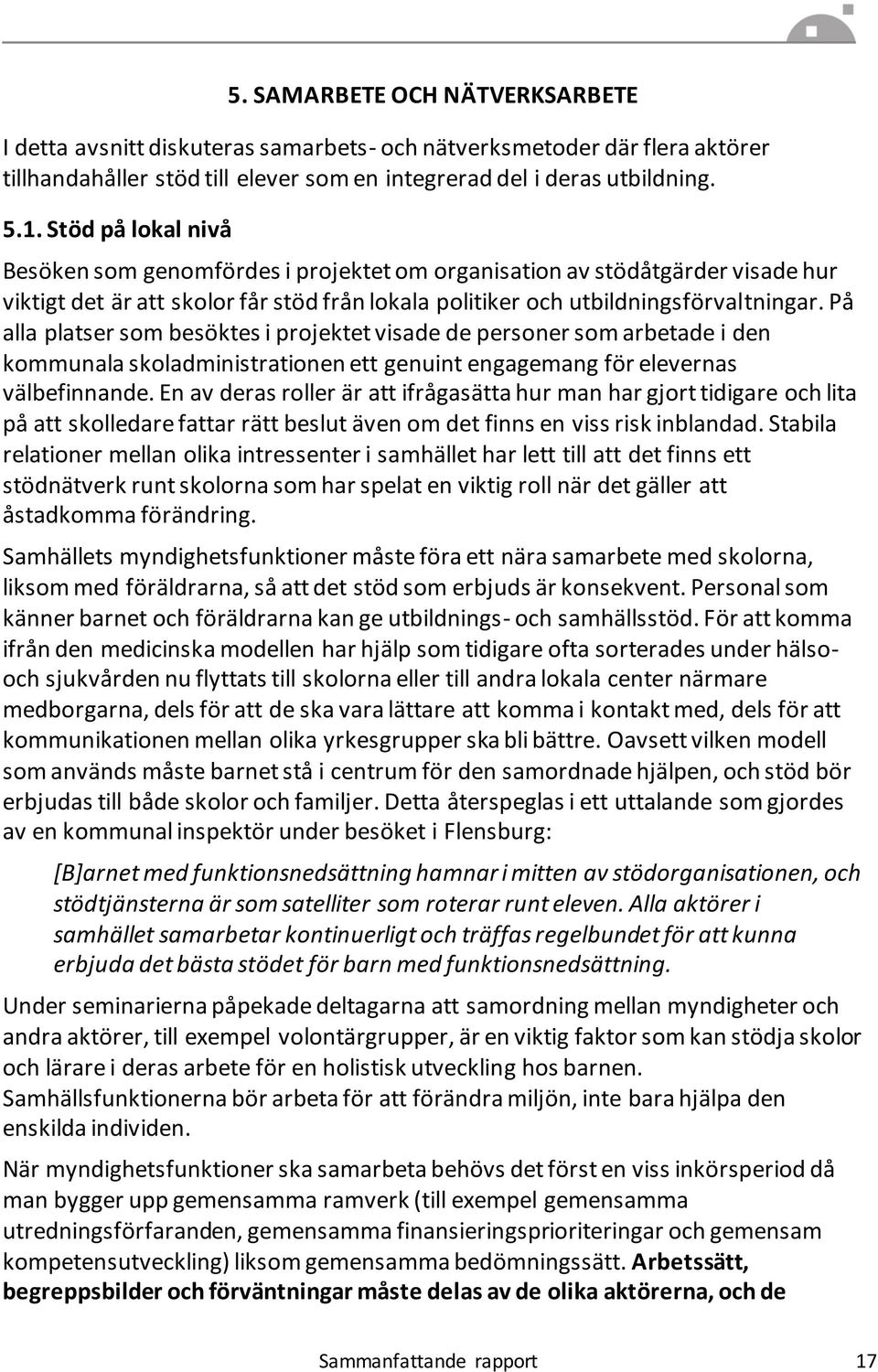 På alla platser som besöktes i projektet visade de personer som arbetade i den kommunala skoladministrationen ett genuint engagemang för elevernas välbefinnande.