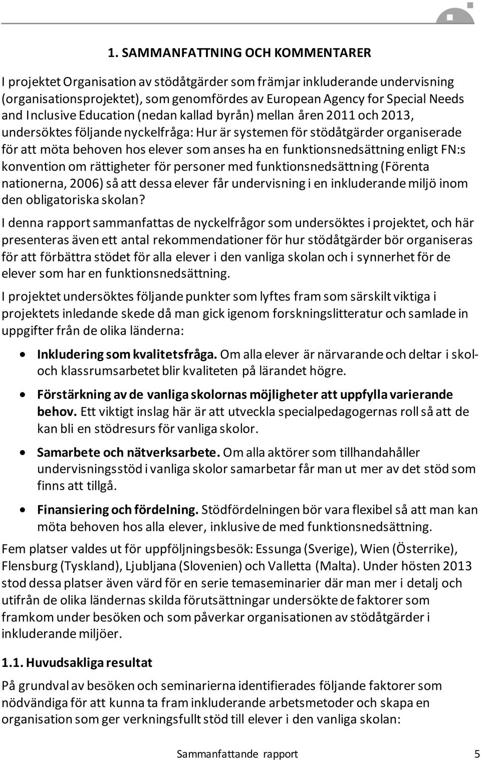 funktionsnedsättning enligt FN:s konvention om rättigheter för personer med funktionsnedsättning (Förenta nationerna, 2006) så att dessa elever får undervisning i en inkluderande miljö inom den