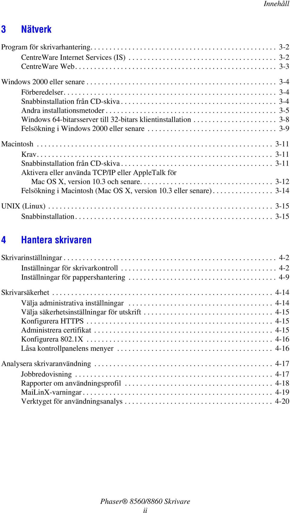 ........................................ 3-4 Andra installationsmetoder............................................. 3-5 Windows 64-bitarsserver till 32-bitars klientinstallation.